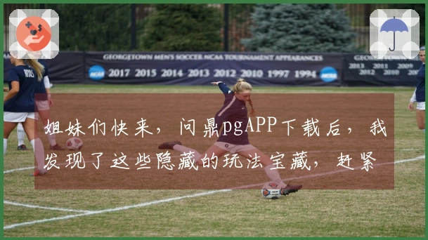 姐妹们快来，问鼎pgAPP下载后，我发现了这些隐藏的玩法宝藏，赶紧一起试试！